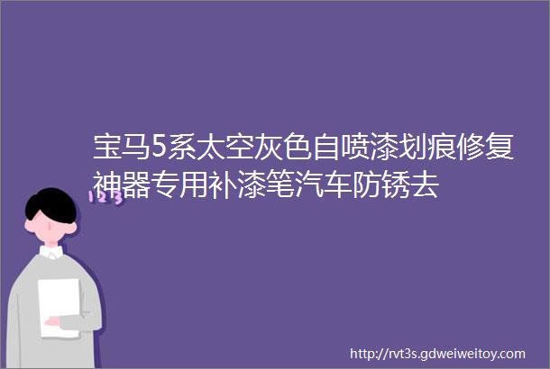 宝马5系太空灰色自喷漆划痕修复神器专用补漆笔汽车防锈去